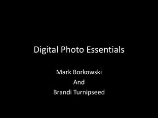 Digital Photo Essentials

      Mark Borkowski
            And
     Brandi Turnipseed
 