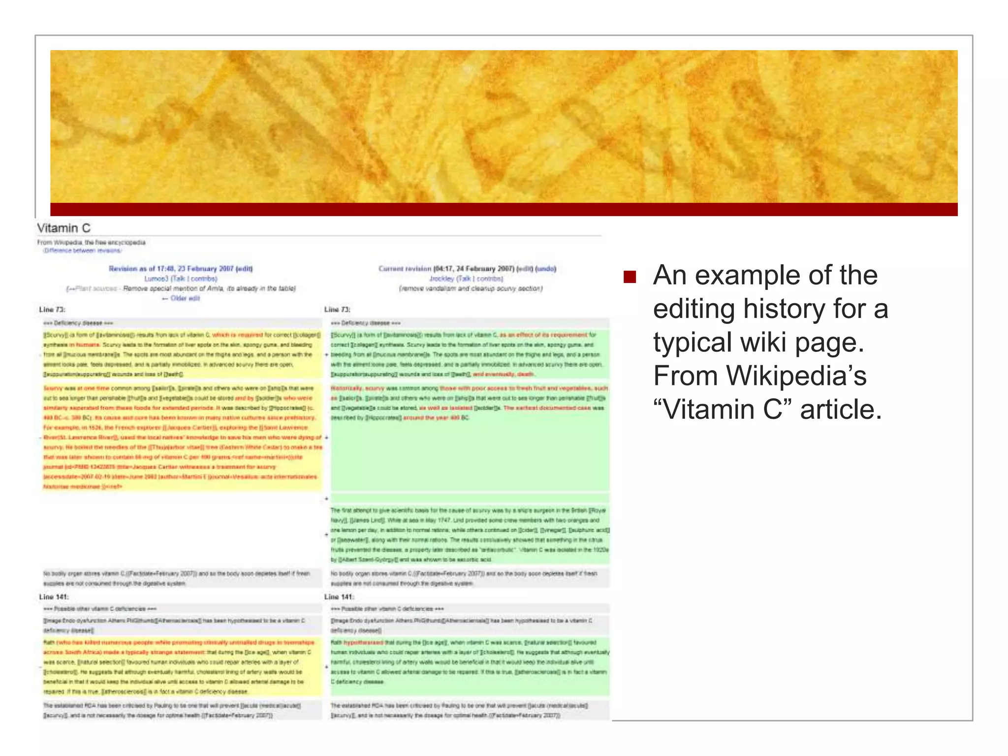    An example of the
    editing history for a
    typical wiki page.
    From Wikipedia’s
    “Vitamin C” article.
 