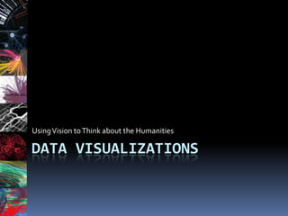 Using Vision to Think about the Humanities

DATA VISUALIZATIONS
 