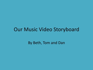 Our Music Video Storyboard

     By Beth, Tom and Dan
 