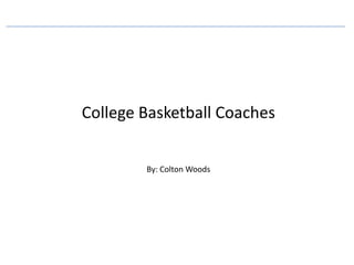College Basketball Coaches


        By: Colton Woods
 