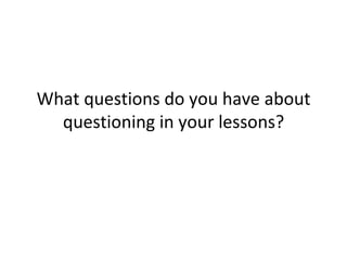 What questions do you have about questioning in your lessons? 