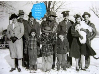 Rush
 family,
Richard’s
father is
 holding
him as a
  baby!
 