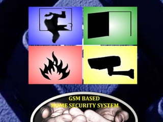 GSM BASED
HOME SECURITY SYSTEM
 