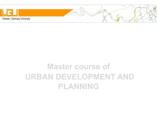 Master course of
URBAN DEVELOPMENT AND
      PLANNING
 