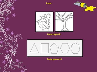 Rupa geometri Rupa organik Rupa 
