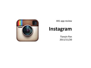 441 app review


Instagram
     Tianyin Pan
     2011/11/20
 