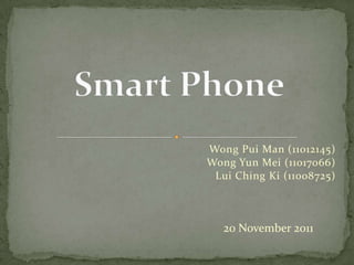 Wong Pui Man (11012145)
Wong Yun Mei (11017066)
 Lui Ching Ki (11008725)



   20 November 2011
 