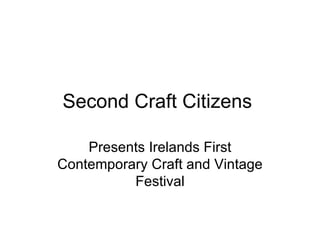 Second Craft Citizens  Presents Irelands First Contemporary Craft and Vintage Festival 