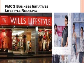 FMCG BUSINESS INITIATIVES
LIFESTYLE RETAILING




                            14
 