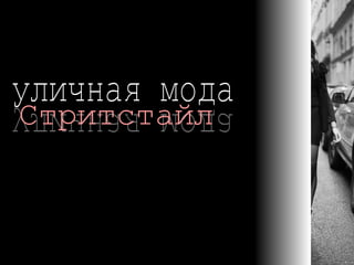 уличная мода уличная мода Стритстайл Street-style как явление впервые  появился в Токио вконце 80-х гг.  прошлого века. 