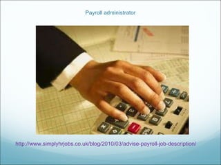 Payroll administrator http://www.simplyhrjobs.co.uk/blog/2010/03/advise-payroll-job-description/ 