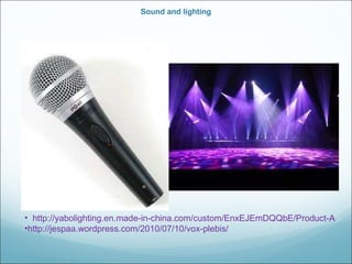 Sound and lighting   http://yabolighting.en.made-in-china.com/custom/EnxEJEmDQQbE/Product-Appliaction-1.html http://jespaa.wordpress.com/2010/07/10/vox-plebis/ 