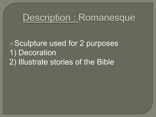 Sculpture    used for 2 purposes
1) Decoration
2) Illustrate stories of the Bible
 