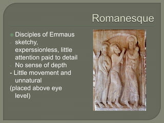  Disciples   of Emmaus
- sketchy,
  experssionless, little
  attention paid to detail
- No sense of depth
- Little movement and
  unnatural
(placed above eye
  level)
 