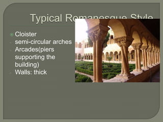  Cloister
-   semi-circular arches
-   Arcades(piers
    supporting the
    building)
-   Walls: thick
 