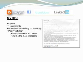 My Blog
• 8 posts
• 14 comments
• Most views on my blog on Thursday
• Post “First step”
     • most comments and views
     • maybe the most interesting ;)
 