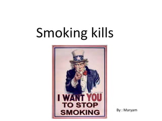Smoking kills




                By : Maryam
 