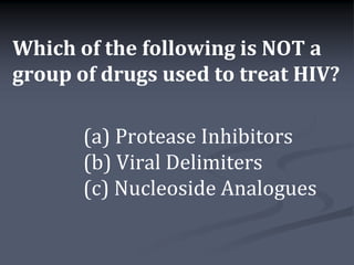 Which of the following is NOT a
group of drugs used to treat HIV?

       (a) Protease Inhibitors
       (b) Viral Delimiters
       (c) Nucleoside Analogues
 