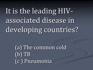 It is the leading HIV-
associated disease in
developing countries?

  (a) The common cold
  (b) TB
  (c ) Pneumonia
 