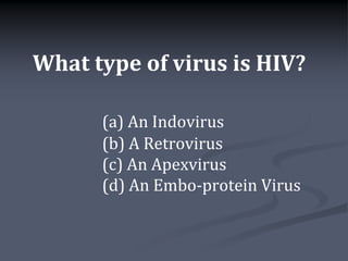 What type of virus is HIV?

      (a) An Indovirus
      (b) A Retrovirus
      (c) An Apexvirus
      (d) An Embo-protein Virus
 