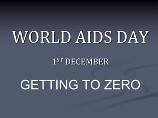 WORLD AIDS DAY
    1ST DECEMBER

GETTING TO ZERO
 