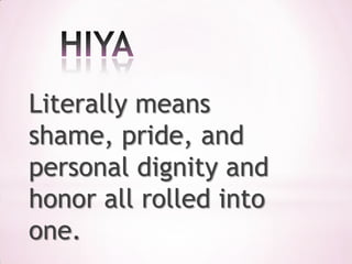 Literally means
shame, pride, and
personal dignity and
honor all rolled into
one.
 