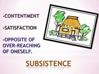-CONTENTMENT

-SATISFACTION

-OPPOSITE OF
OVER-REACHING
OF ONESELF.

        SUBSISTENCE
 