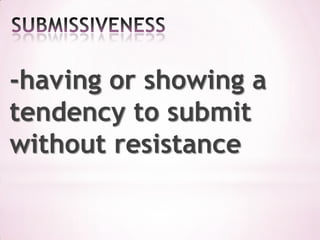 -having or showing a
tendency to submit
without resistance
 