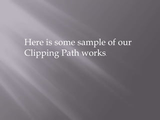 Here is some sample of our
Clipping Path works.
 