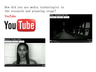 How did you use media technologies in
the research and planning stage?
YouTube
 
