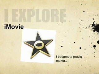 iMovie



         I become a movie
         maker….
 