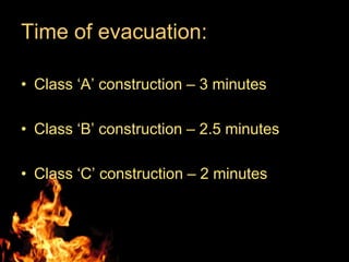 Time of evacuation:

• Class ‘A’ construction – 3 minutes

• Class ‘B’ construction – 2.5 minutes

• Class ‘C’ construction – 2 minutes
 
