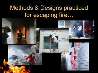 Methods & Designs practiced
    for escaping fire…
 
