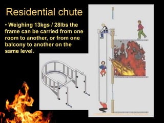 Residential chute
• Weighing 13kgs / 28lbs the
frame can be carried from one
room to another, or from one
balcony to another on the
same level.
 
