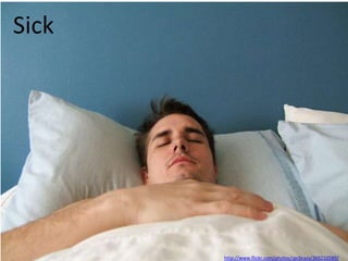Sick




       http://www.flickr.com/photos/spcbrass/369210589/
 