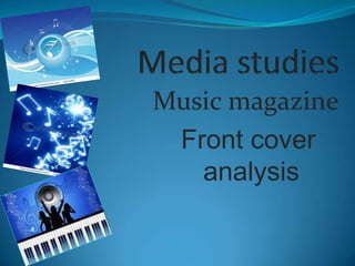 Music magazine
 Front cover
   analysis
 