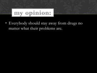  Everybody should stay away from drugs no
  matter what their problems are.
 
