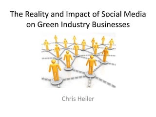 The Reality and Impact of Social Media
    on Green Industry Businesses




              Chris Heiler
 