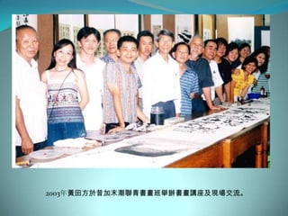 2003年黃田方於昔加末潮聯青書畫班舉辦書畫講座及現場交流。
 
