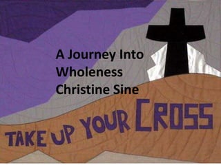 A Journey Into
Wholeness
Christine Sine
 
