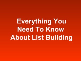 Everything You Need To Know  About List Building 