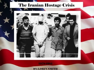 The Iranian Hostage Crisis 1979-1981 BY:LORIN SMITH 