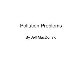 Pollution Problems By Jeff MacDonald 
