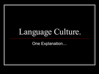 Language Culture. One Explanation… 