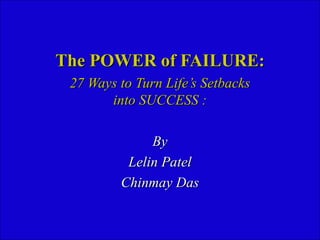 The POWER of FAILURE: 27 Ways to Turn Life’s Setbacks  into SUCCESS :  By Lelin Patel Chinmay Das 