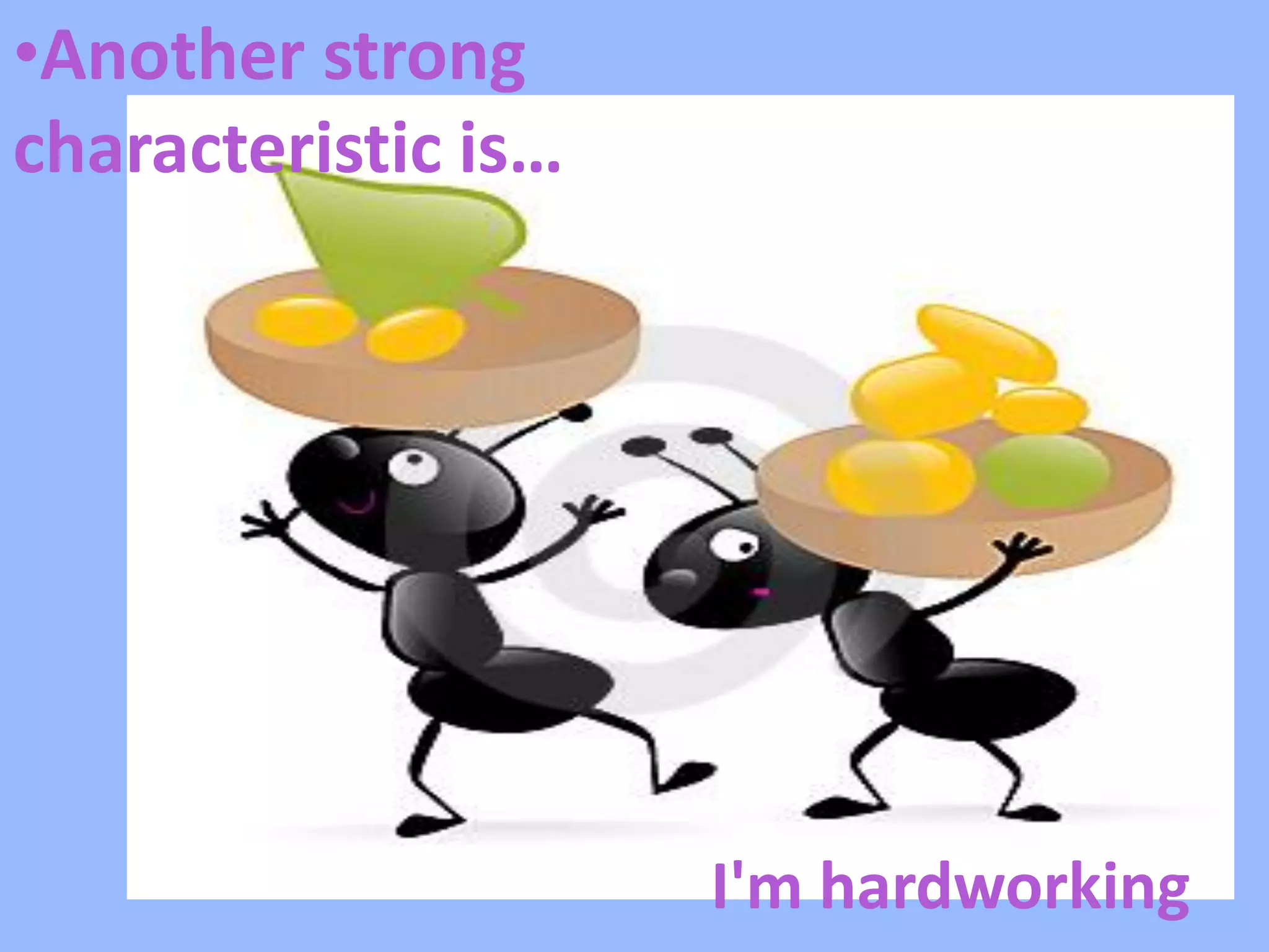 •Another strong
characteristic is…




                     I'm hardworking
 