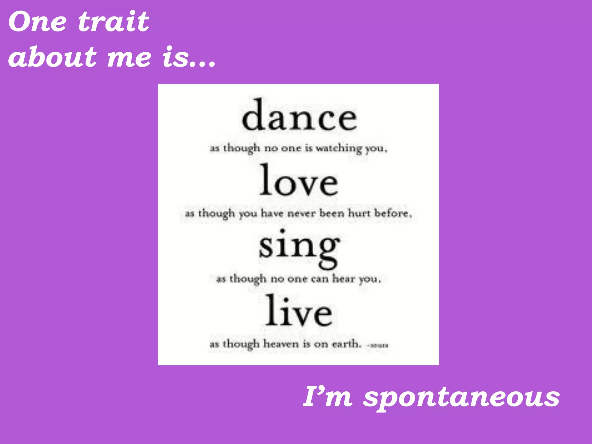 One trait
about me is…




               I’m spontaneous
 