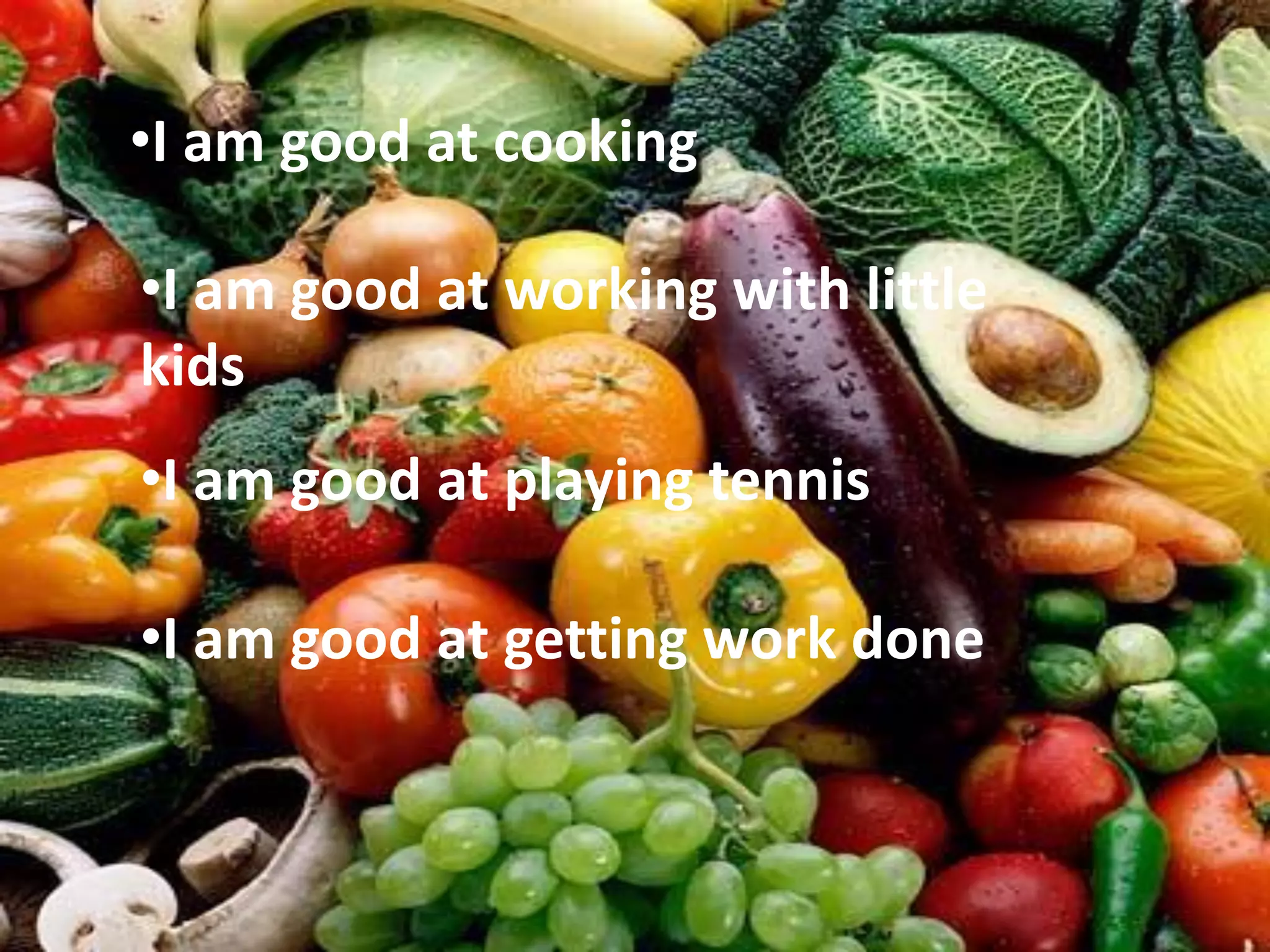 •I am good at cooking

•I am good at working with little
kids
•I am good at playing tennis

•I am good at getting work done
 