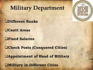 Military Department
Different Ranks
Cantt Areas
Fixed Salaries
Check Posts (Conquered Cities)
Appointment of Head of Military
Military in Different Cities
 